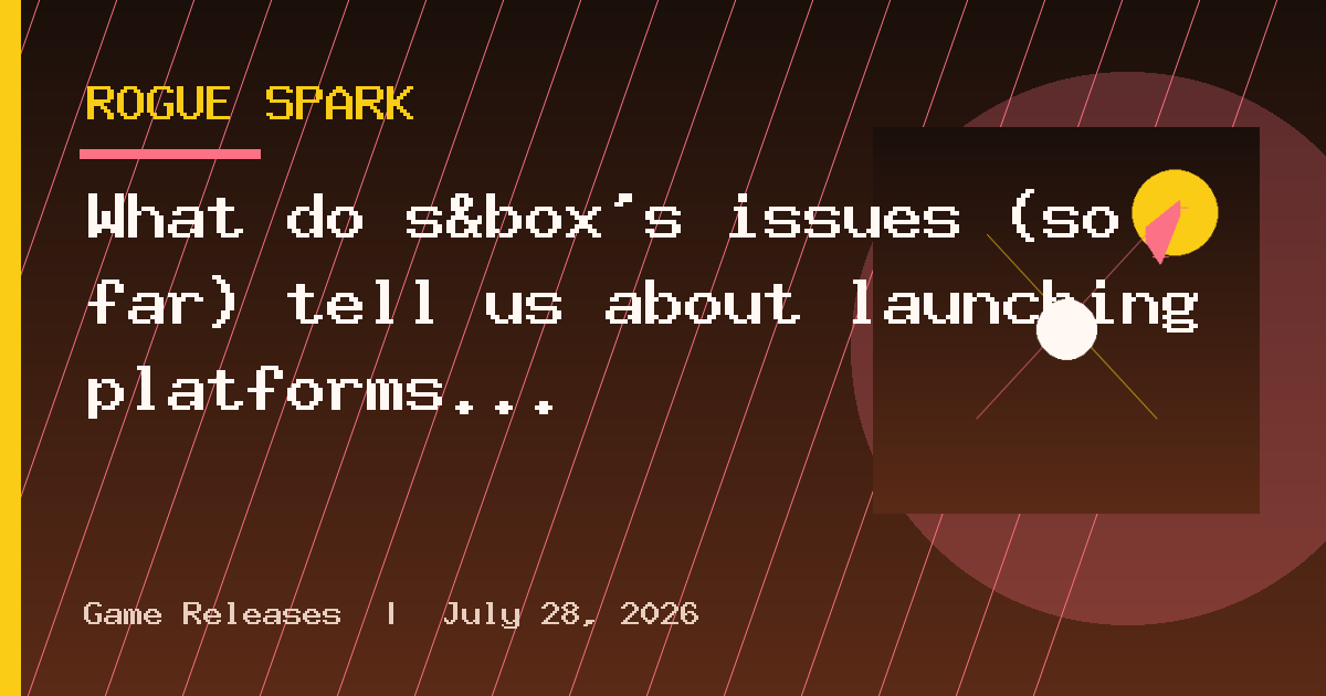 What do s&box’s issues (so far) tell us about launching platforms in 2026?